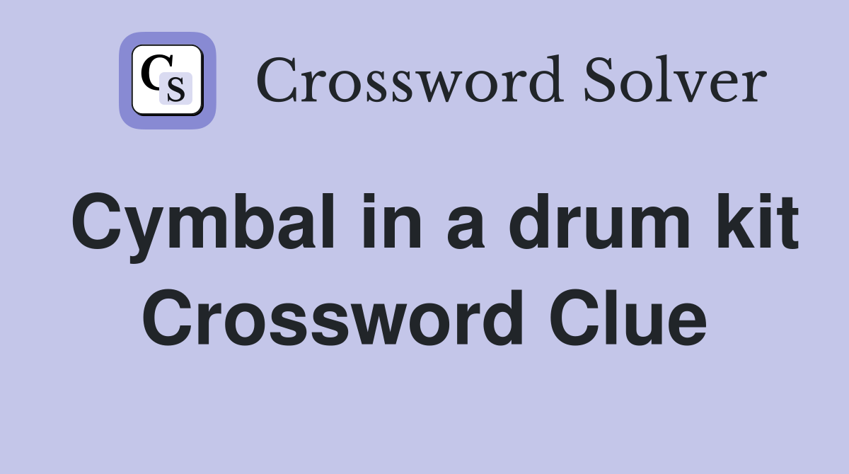 Cymbal in a drum kit Crossword Clue