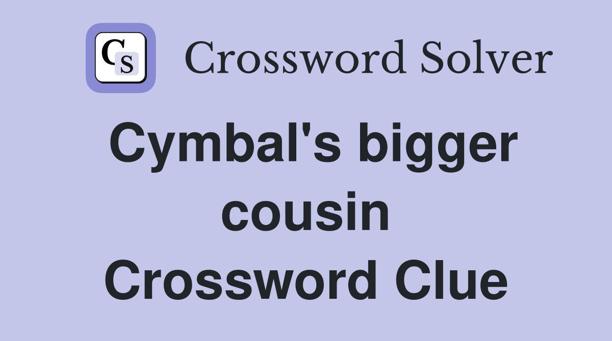 Cymbal's bigger cousin Crossword Clue