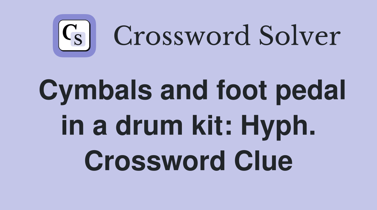 Cymbals and foot pedal in a drum kit: Hyph. Crossword Clue