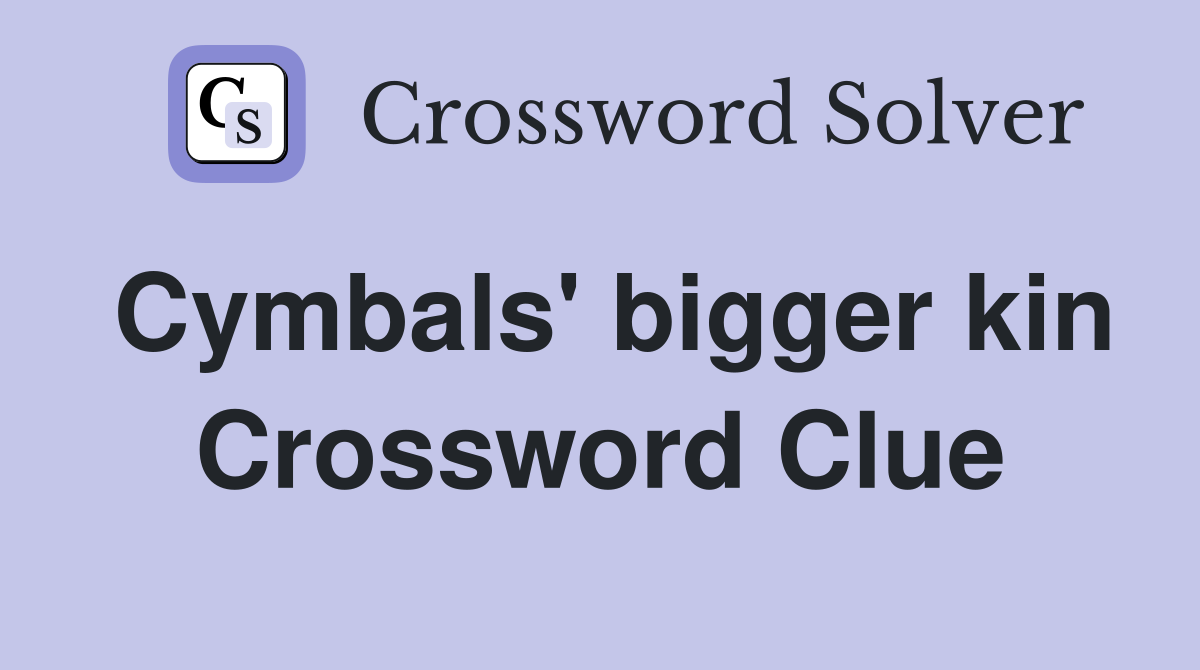 Cymbals' bigger kin Crossword Clue