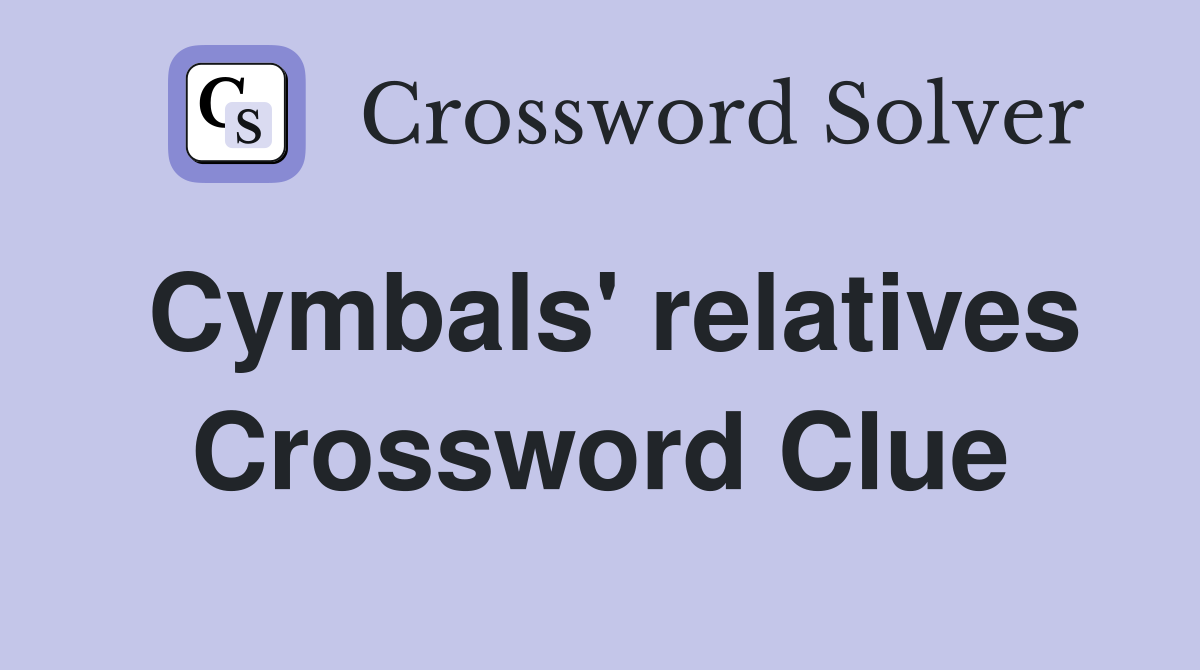 Cymbals' relatives Crossword Clue