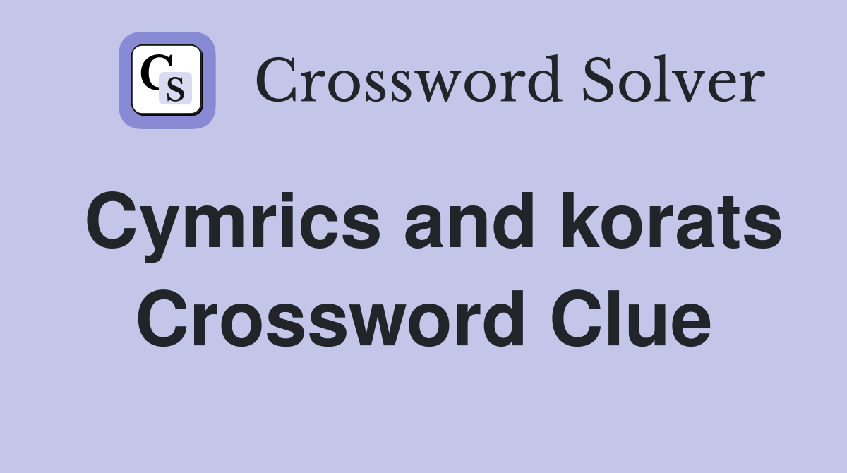Cymrics and korats Crossword Clue