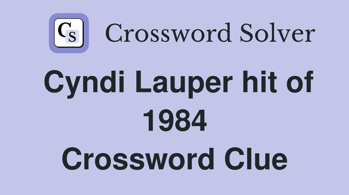 Cyndi Lauper hit of 1984 Crossword Clue