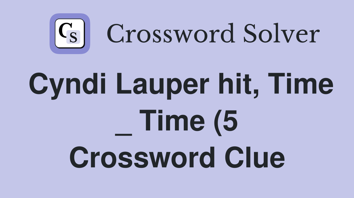 Cyndi Lauper hit Time Time (5) Crossword Clue Answers Crossword Cyndi Lauper hit Time Time (5) Crossword Clue Answers Crossword