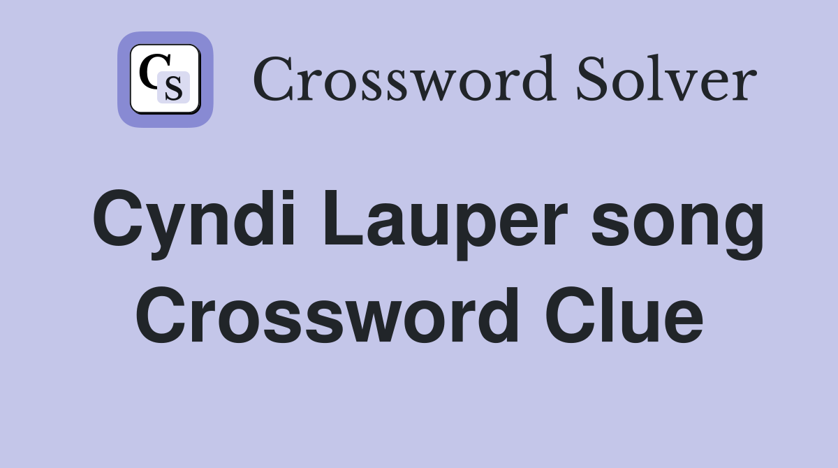 Cyndi Lauper song Crossword Clue