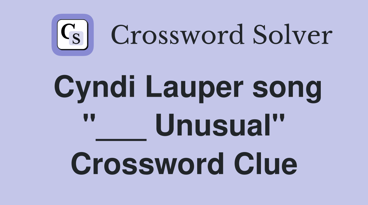 Cyndi Lauper song "___ Unusual" Crossword Clue