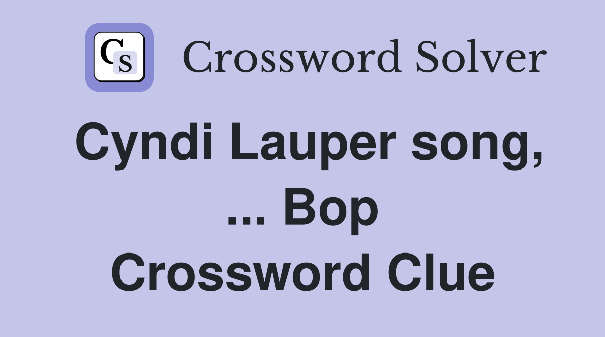 Cyndi Lauper song, ... Bop Crossword Clue