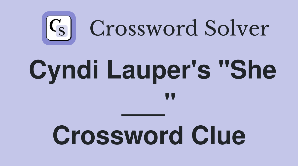 Cyndi Lauper's "She ___" Crossword Clue