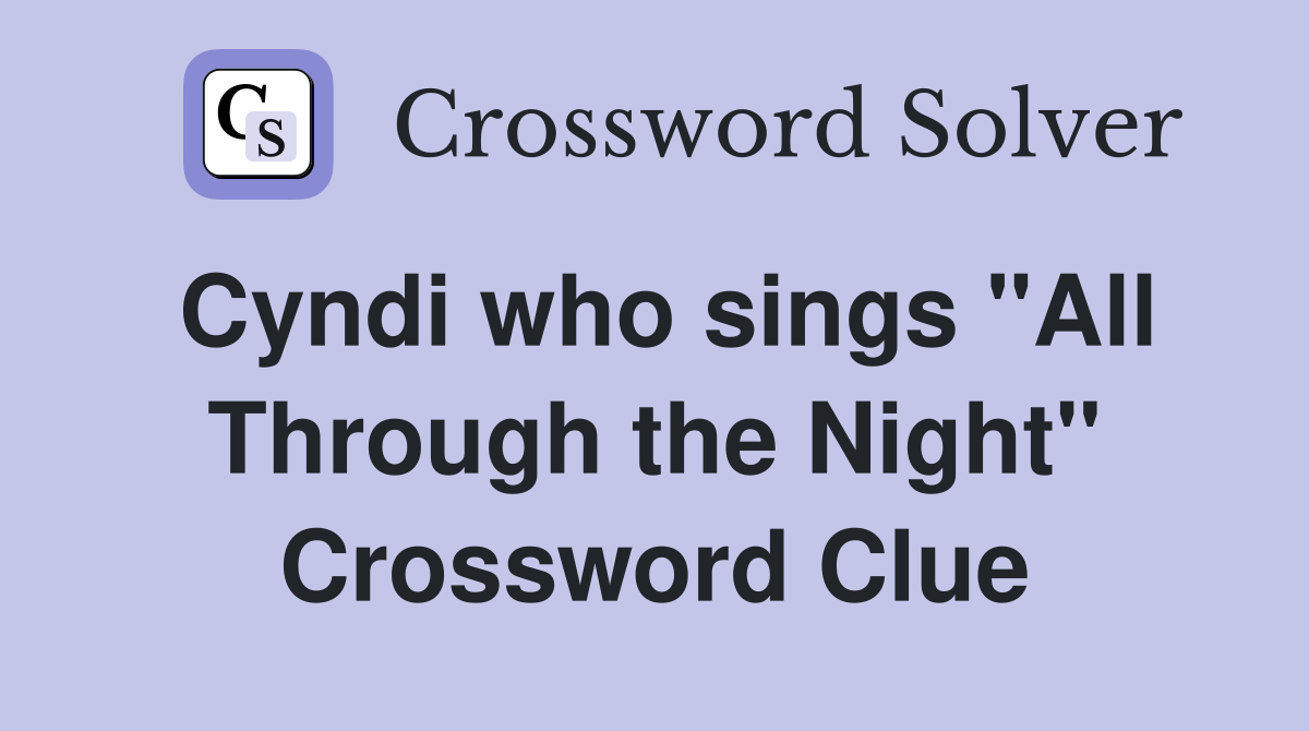 Cyndi who sings "All Through the Night" Crossword Clue