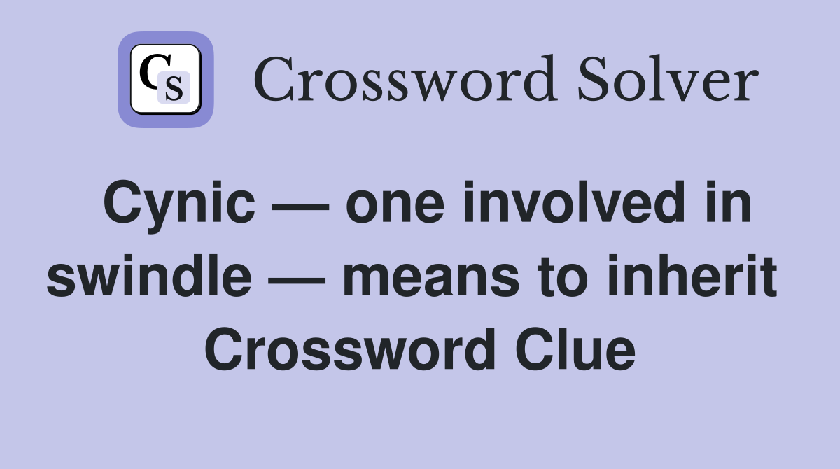 Cynic — one involved in swindle — means to inherit  Crossword Clue