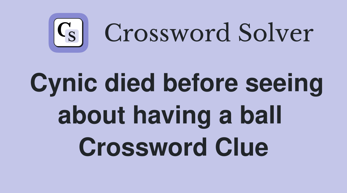 Cynic died before seeing about having a ball  Crossword Clue