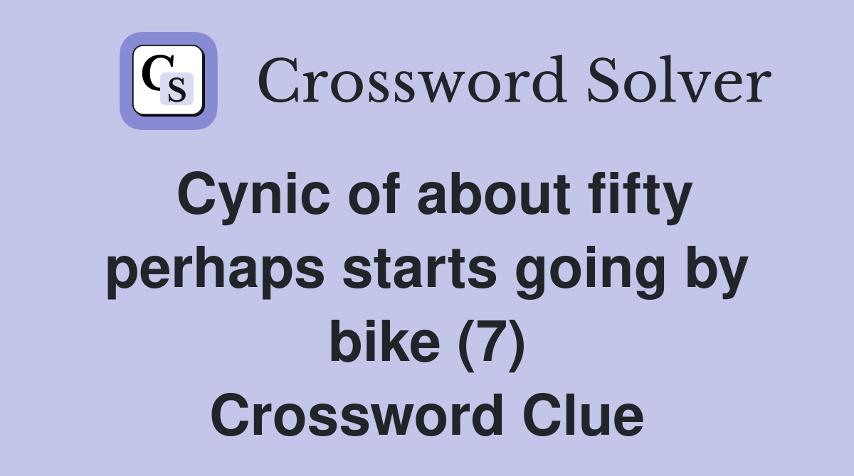 Cynic of about fifty perhaps starts going by bike (7) Crossword Clue