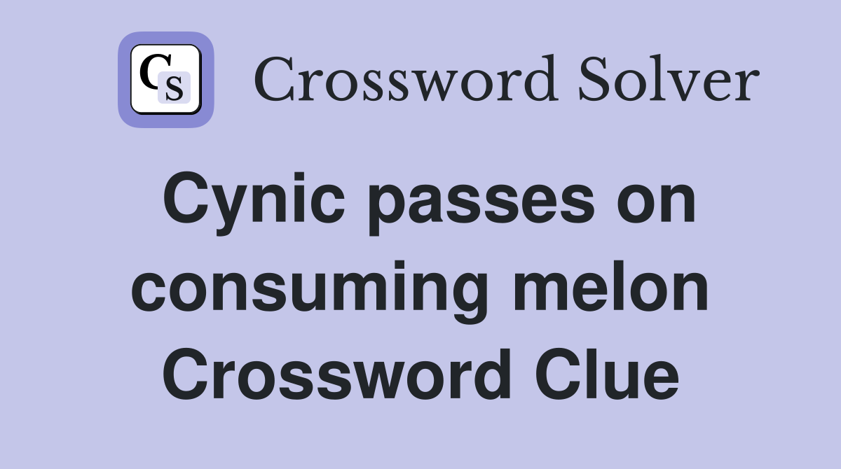 Cynic passes on consuming melon Crossword Clue