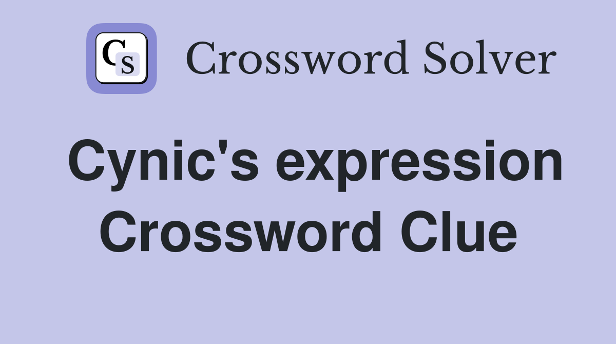 Cynic's expression Crossword Clue