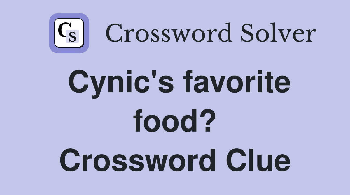Cynic's favorite food? Crossword Clue