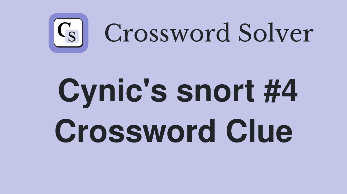 Cynic's snort #4 Crossword Clue