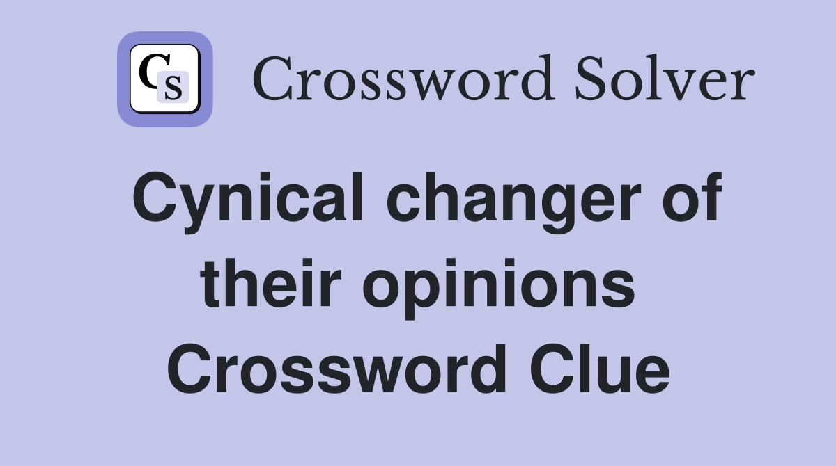 Cynical changer of their opinions Crossword Clue