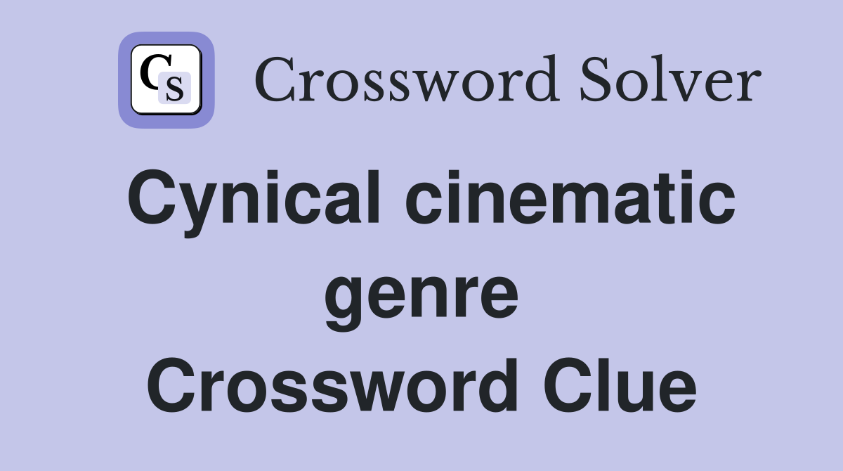 Cynical cinematic genre Crossword Clue