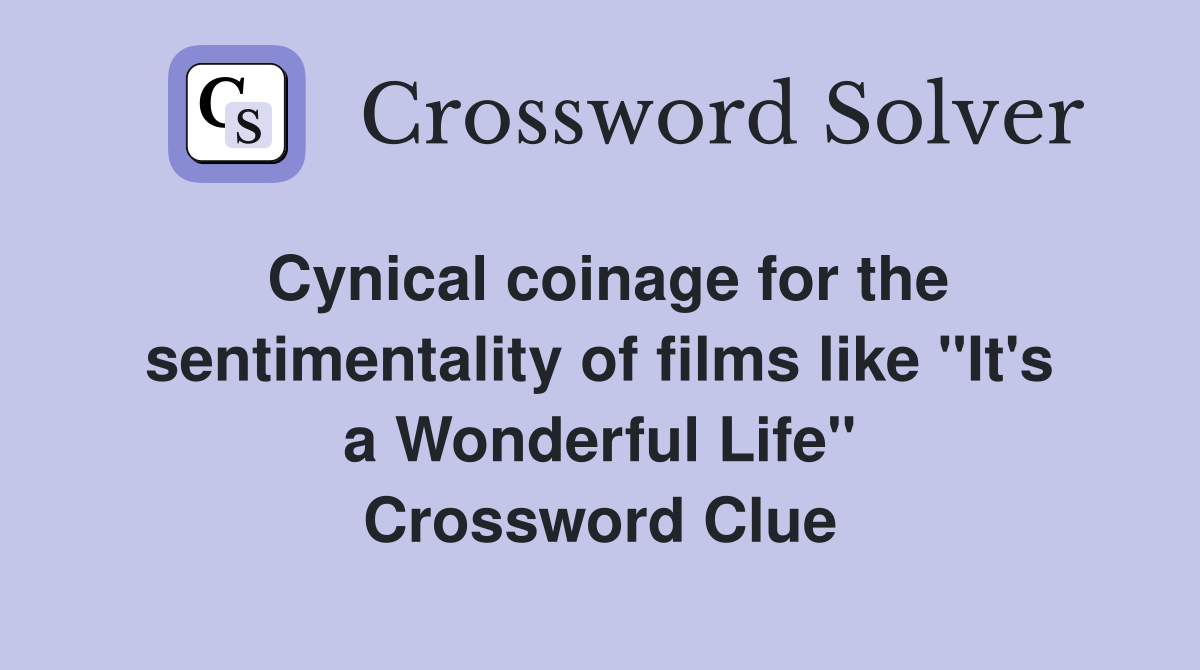 Cynical coinage for the sentimentality of films like "It's a Wonderful Life" Crossword Clue
