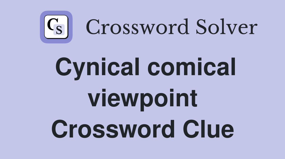 Cynical comical viewpoint Crossword Clue