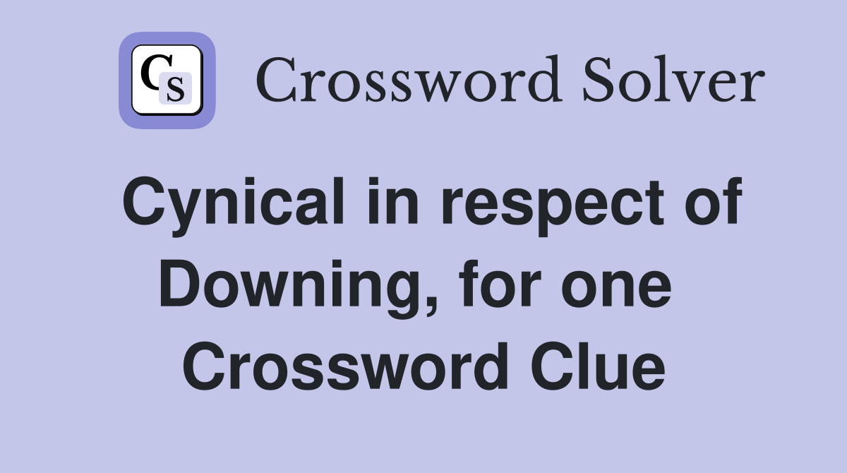 Cynical in respect of Downing, for one  Crossword Clue