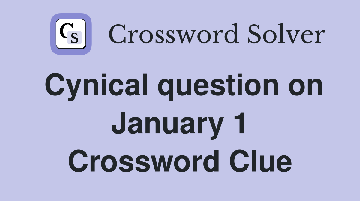 Cynical question on January 1 Crossword Clue