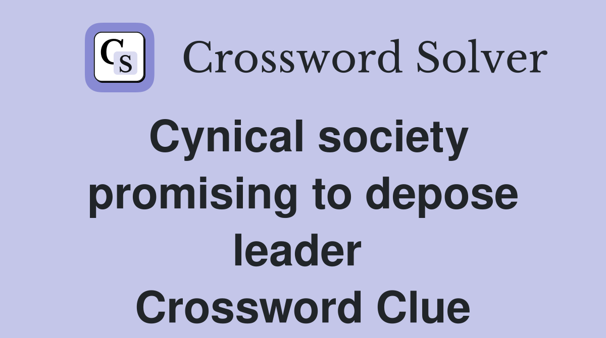 Cynical society promising to depose leader  Crossword Clue