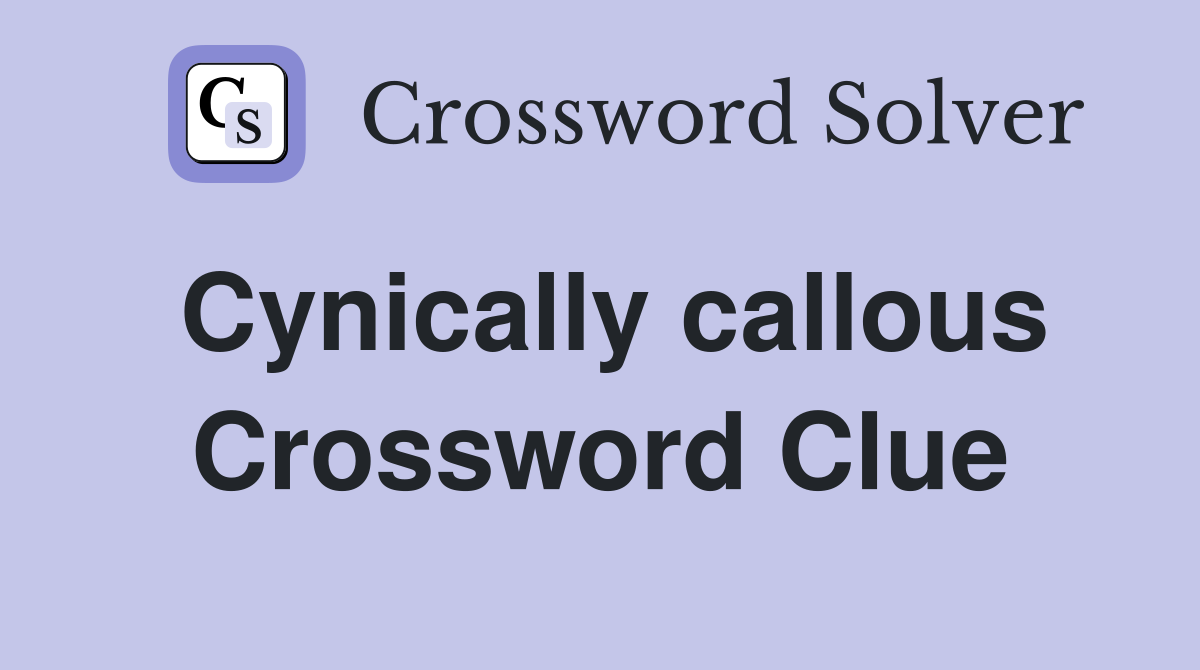 Cynically callous Crossword Clue