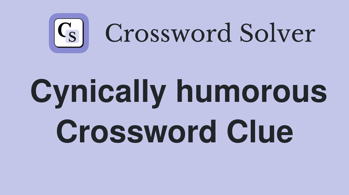 Cynically humorous Crossword Clue
