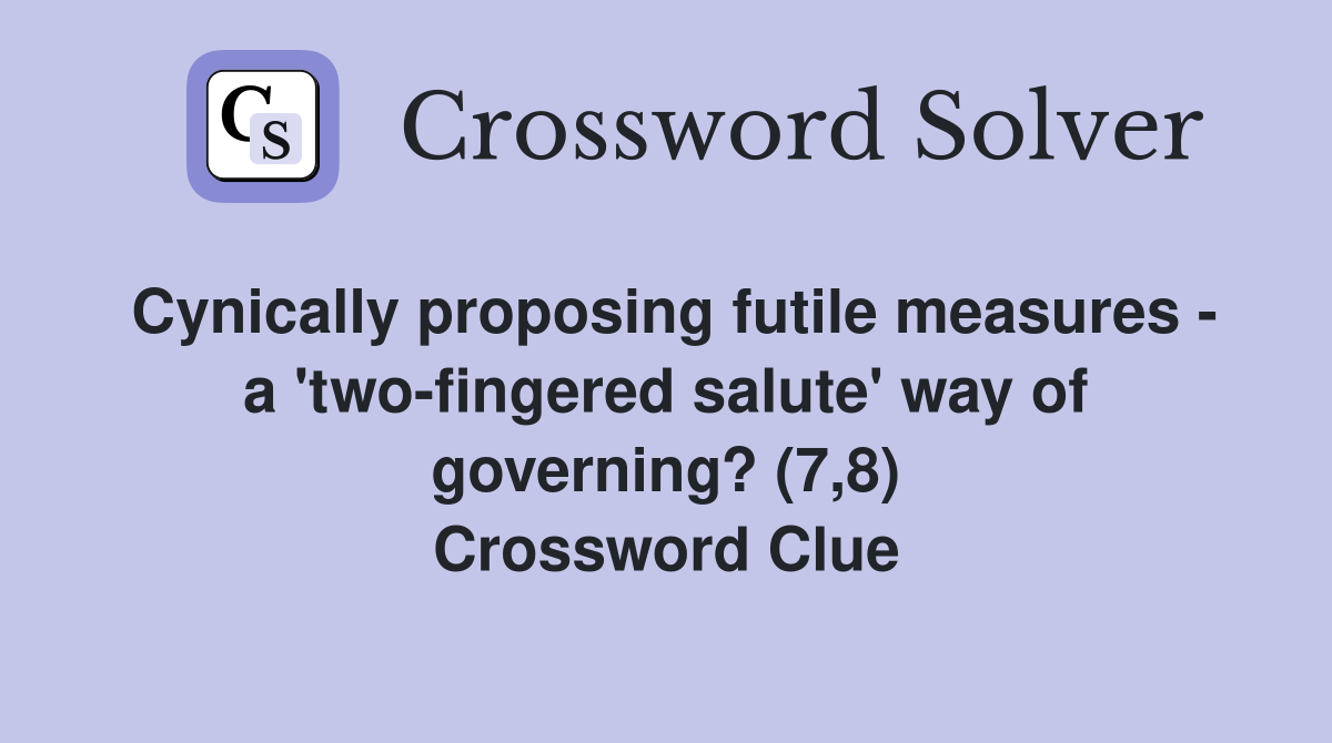 Cynically proposing futile measures - a 'two-fingered salute' way of governing? (7,8) Crossword Clue