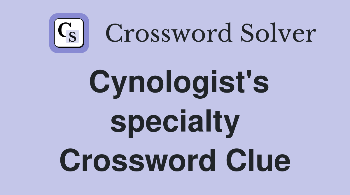 Cynologist's specialty Crossword Clue