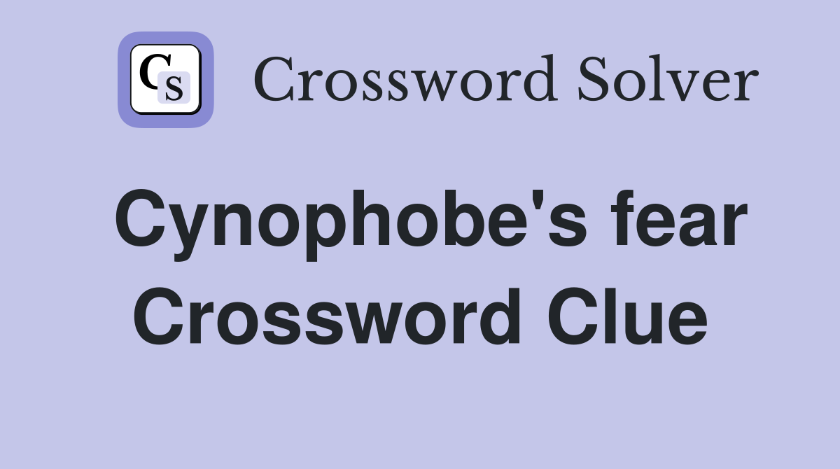 Cynophobe's fear Crossword Clue