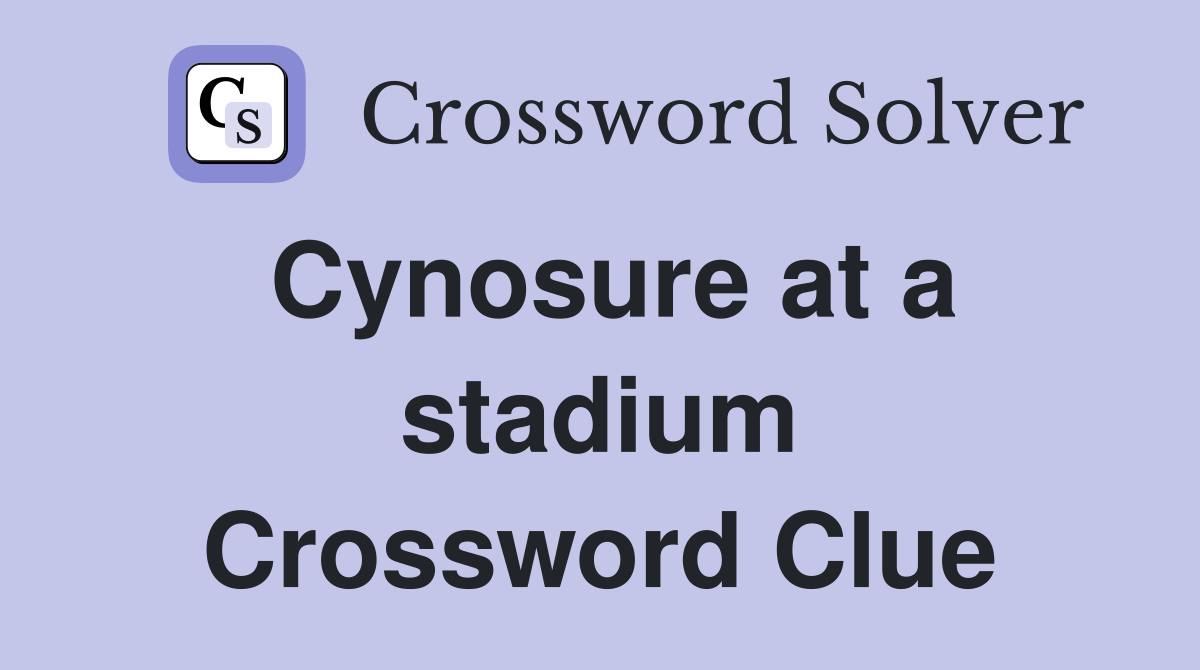 Cynosure at a stadium Crossword Clue