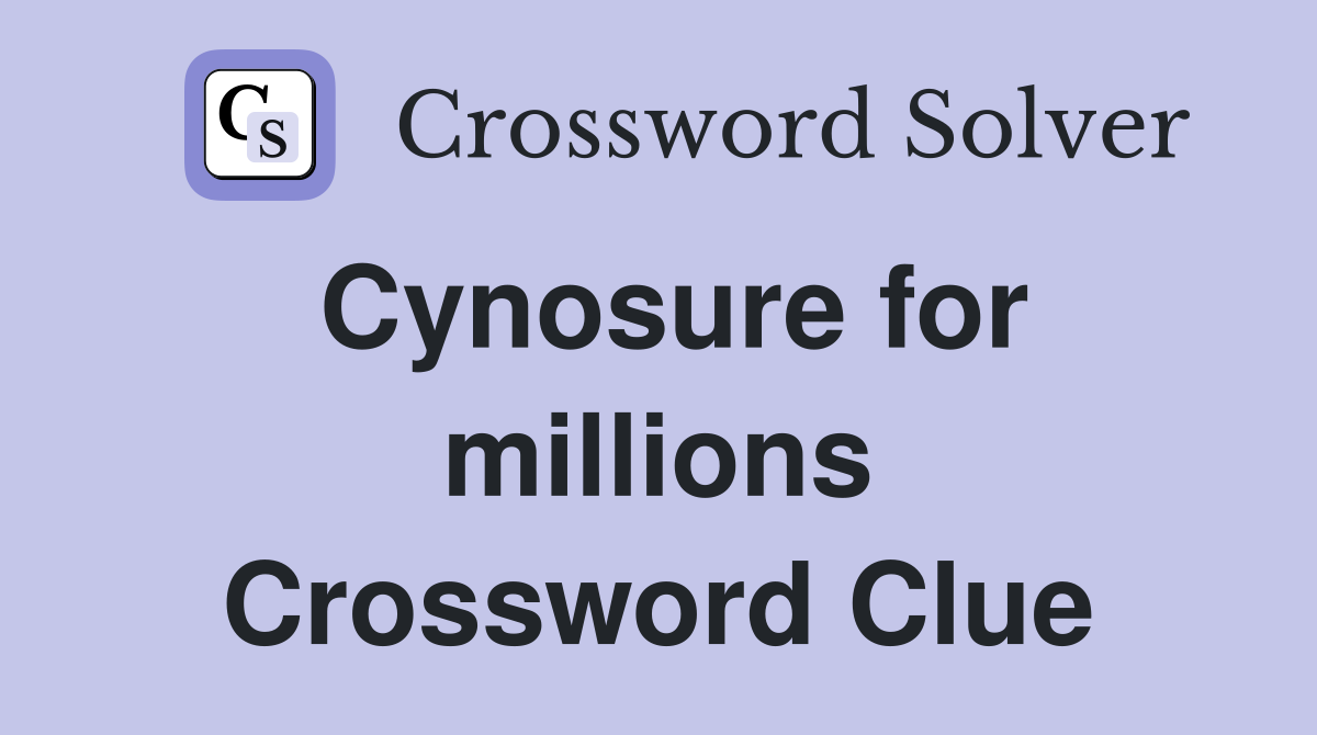 Cynosure for millions Crossword Clue
