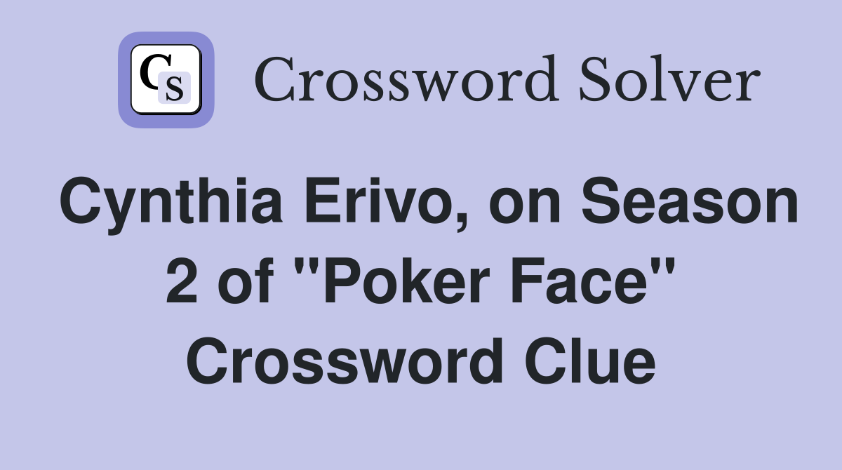 Cynthia Erivo, on Season 2 of "Poker Face" Crossword Clue