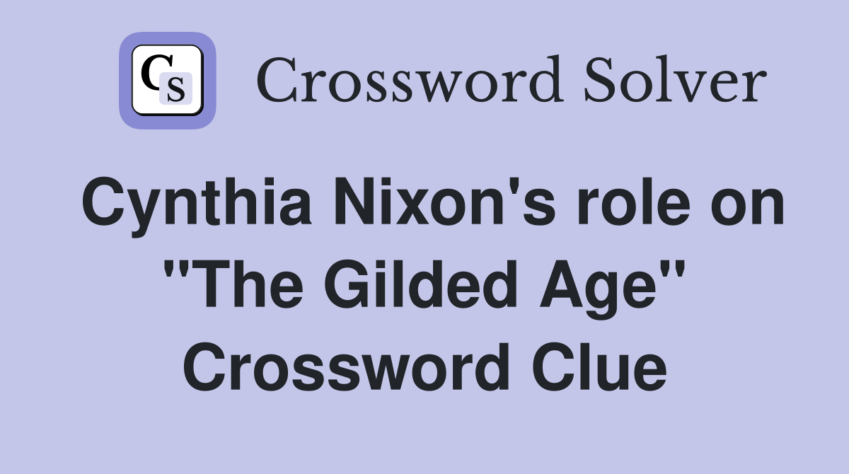 Cynthia Nixon's role on "The Gilded Age" Crossword Clue