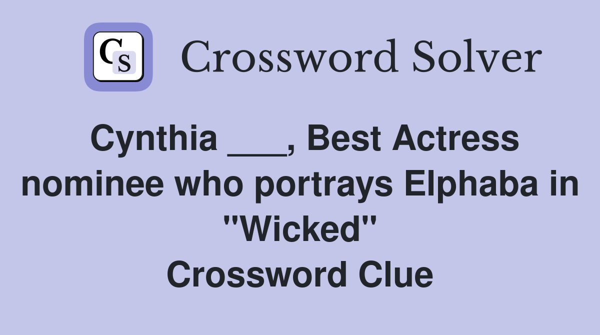 Cynthia ___, Best Actress nominee who portrays Elphaba in "Wicked" Crossword Clue