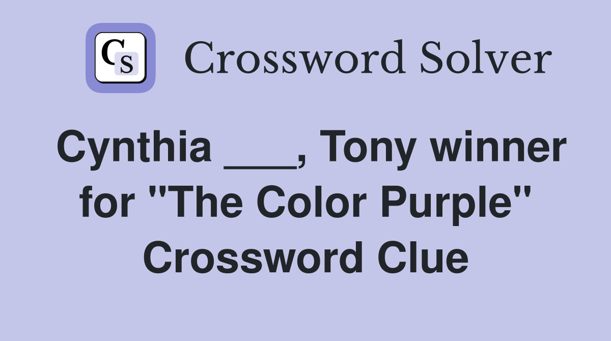 Cynthia ___, Tony winner for "The Color Purple" Crossword Clue