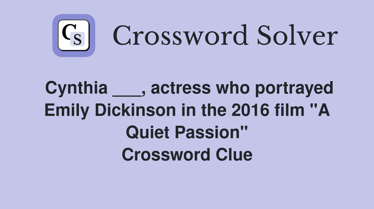 Cynthia ___, actress who portrayed Emily Dickinson in the 2016 film "A Quiet Passion" Crossword Clue