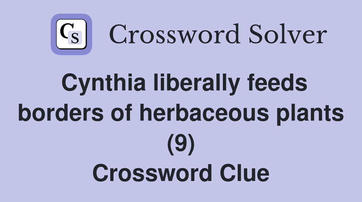 Cynthia liberally feeds borders of herbaceous plants (9) Crossword Clue