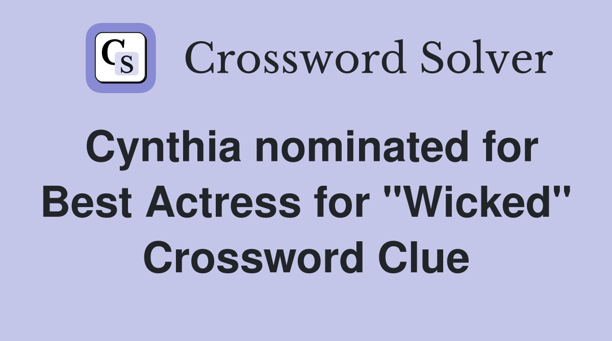 Cynthia nominated for Best Actress for "Wicked" Crossword Clue