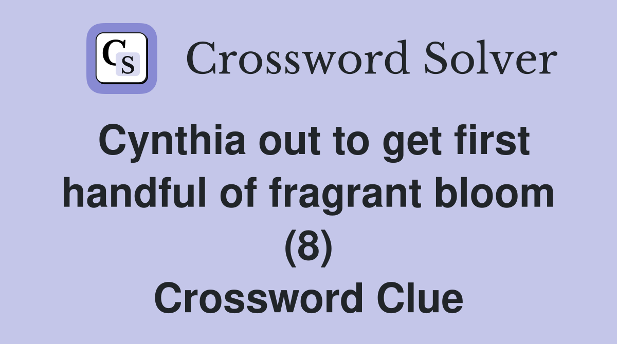 Cynthia out to get first handful of fragrant bloom (8) Crossword Clue