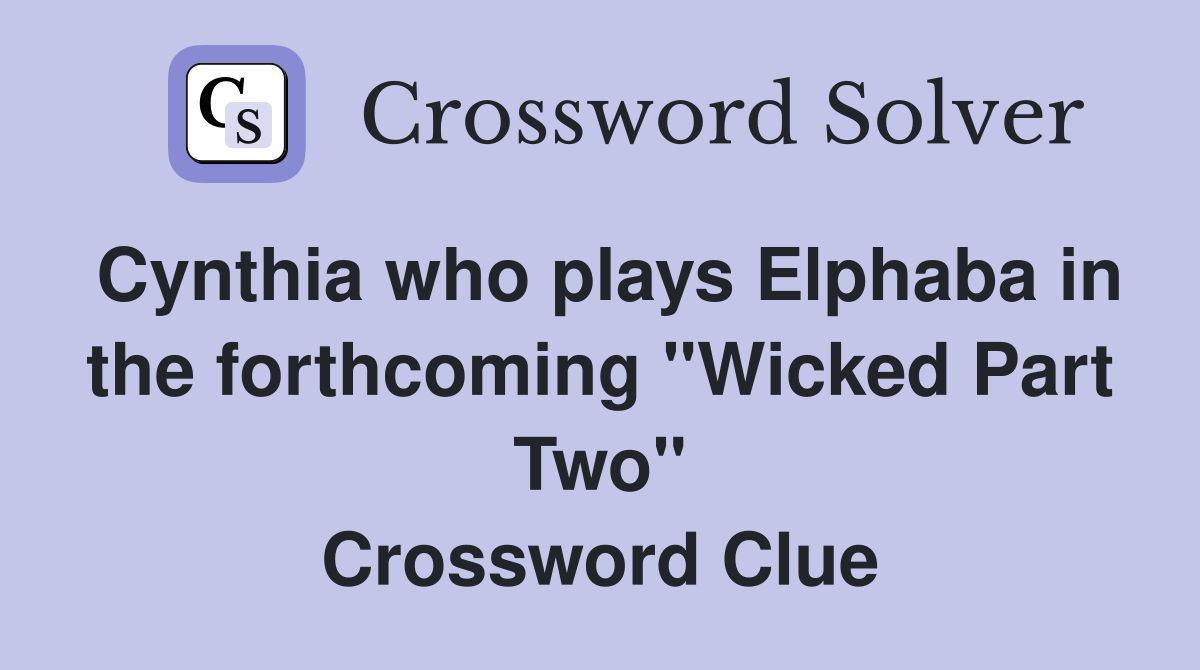 Cynthia who plays Elphaba in the forthcoming "Wicked Part Two" Crossword Clue