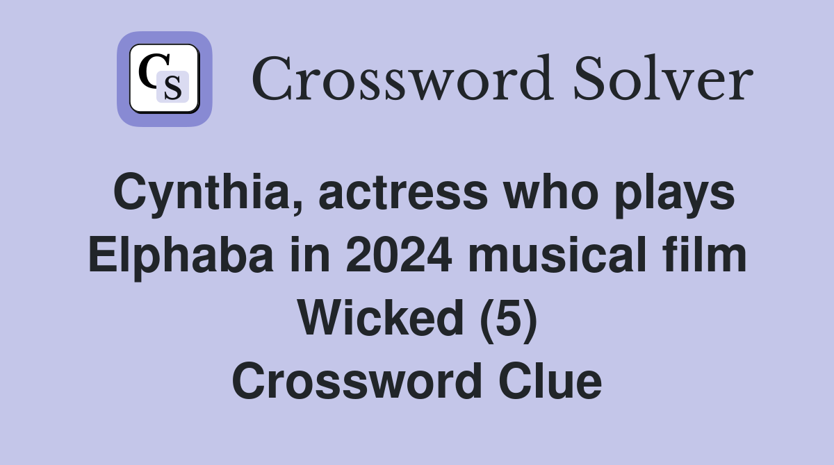 Cynthia, actress who plays Elphaba in 2024 musical film Wicked (5) Crossword Clue