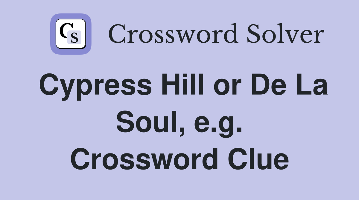 Cypress Hill or De La Soul, e.g. Crossword Clue