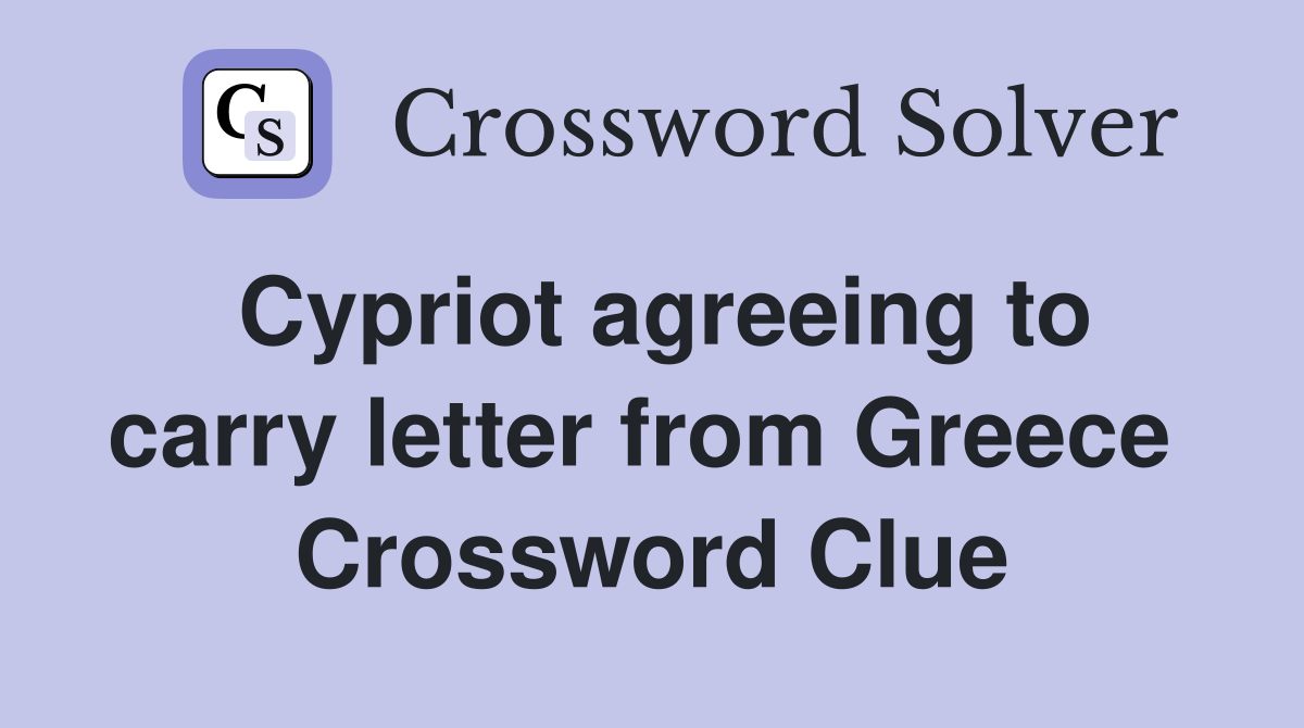 Cypriot agreeing to carry letter from Greece  Crossword Clue