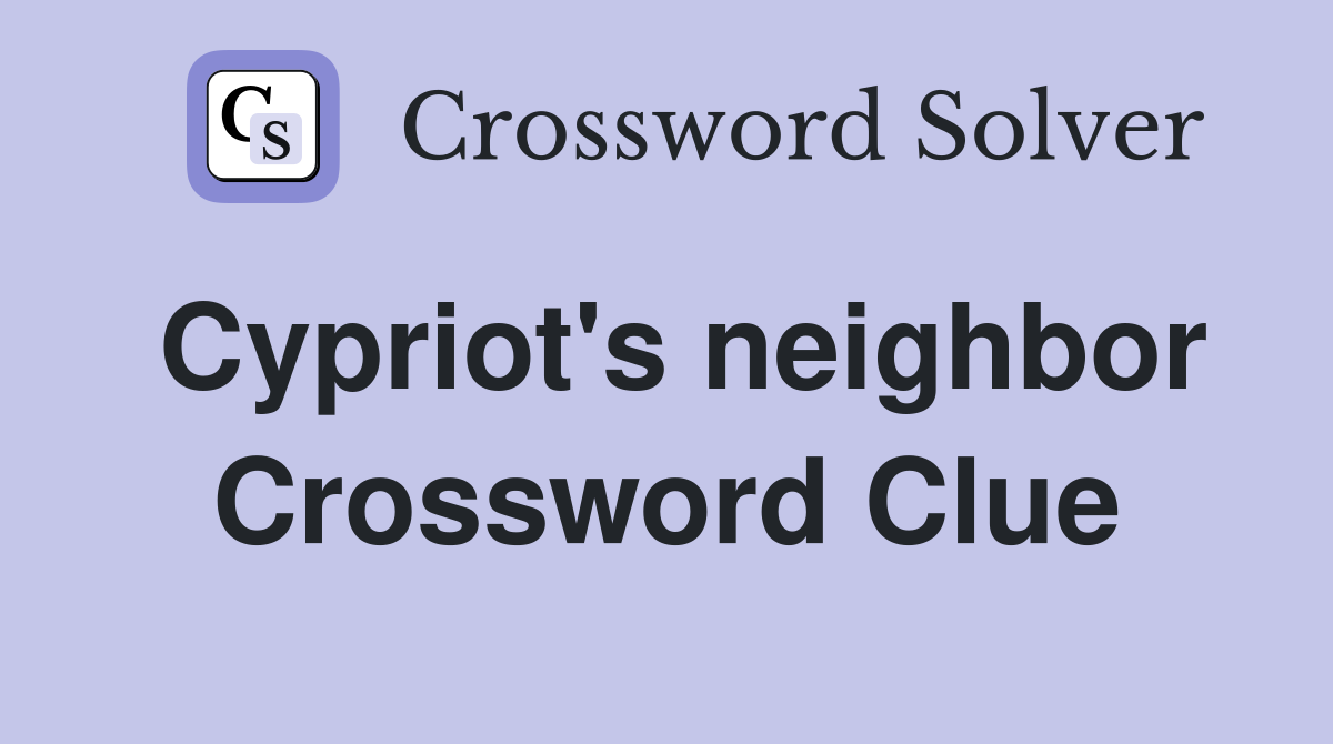 Cypriot's neighbor Crossword Clue