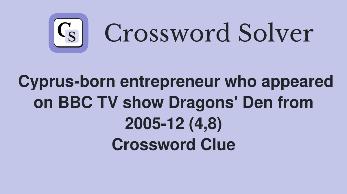 Cyprus-born entrepreneur who appeared on BBC TV show Dragons' Den from 2005-12 (4,8) Crossword Clue