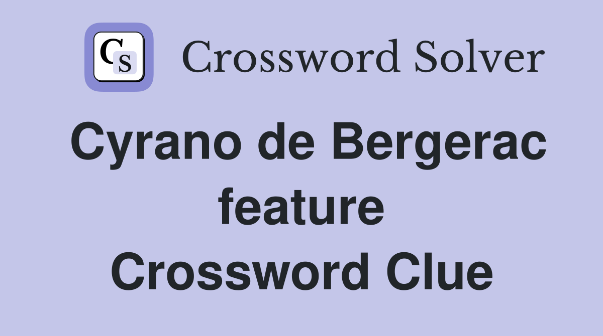 Cyrano de Bergerac feature Crossword Clue