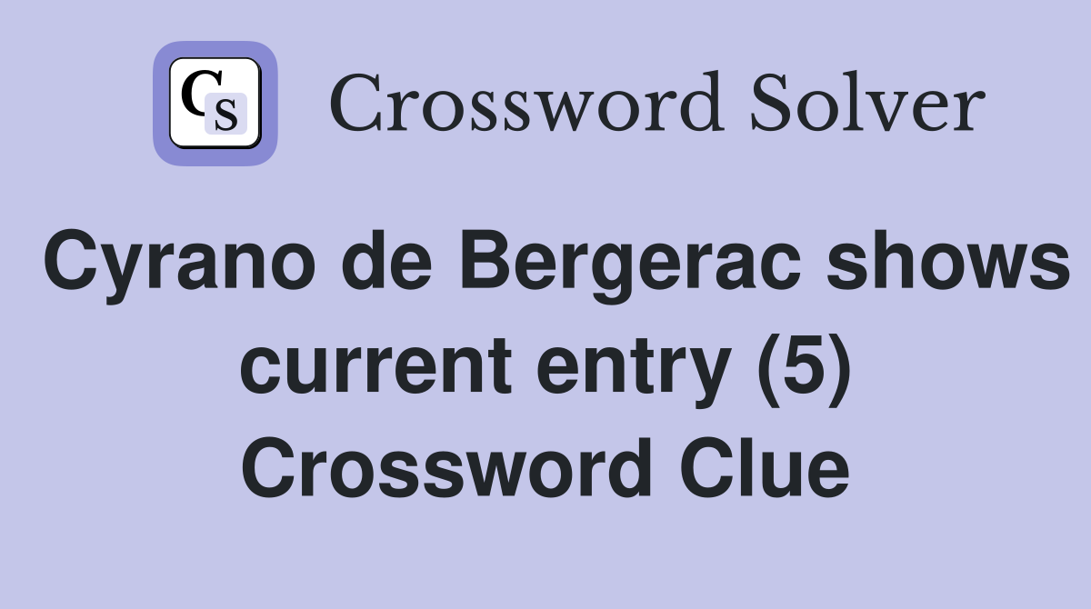 Cyrano de Bergerac shows current entry (5) Crossword Clue